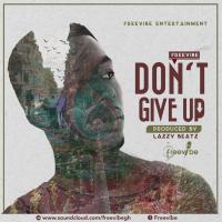 [DOWNLOAD MP3] FreeVibe - Don't Give Up (Prod. By Lazzy Beats)